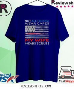 Not all Heroes Wear Capes My Wife Wears Scrubs Proud Tee Shirt