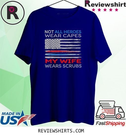 Not all Heroes Wear Capes My Wife Wears Scrubs Proud Tee Shirt