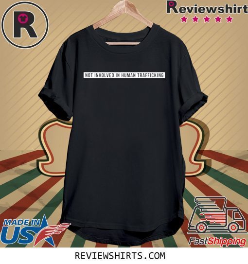 Not involved in human trafficking tee shirt