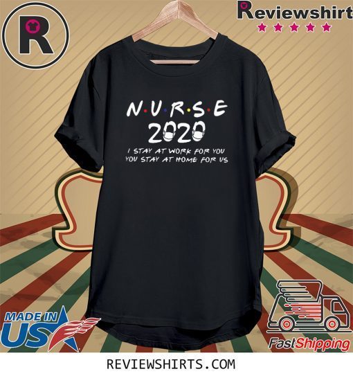 Nurse 2020 Quarantine I stay at work for you tee shirt