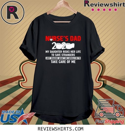 Nurse's Dad 2020 My Daughter Risks to Save Strangers Tee Shirt