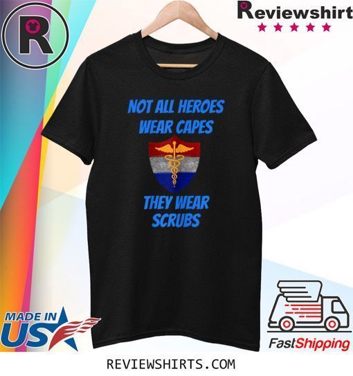 Nurses Not all heroes wear capes they wear scrubs tee shirt