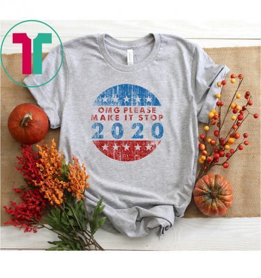OMG Please Make It Stop 2020 Tee Shirt