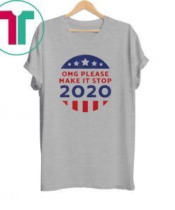 OMG Please Make It Stop 2020 Voting Elections Trump Tee Shirt