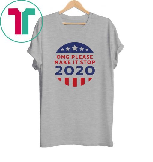 OMG Please Make It Stop 2020 Voting Elections Trump Tee Shirt