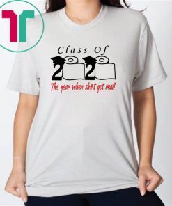 Original Class of 2020 The Year When Shit Got Real T-Shirts
