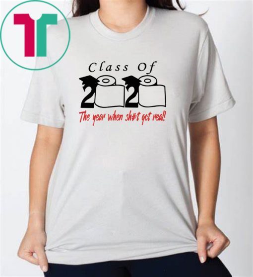 Original Class of 2020 The Year When Shit Got Real T-Shirts