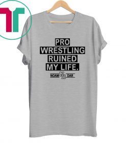 Pro Wrestling Ruined My Life Noam Dar Tee Shirt