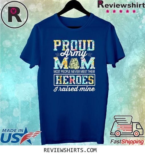 Proud Army Mom I Raised My Heroes Camouflage Graphics Army Tee Shirt