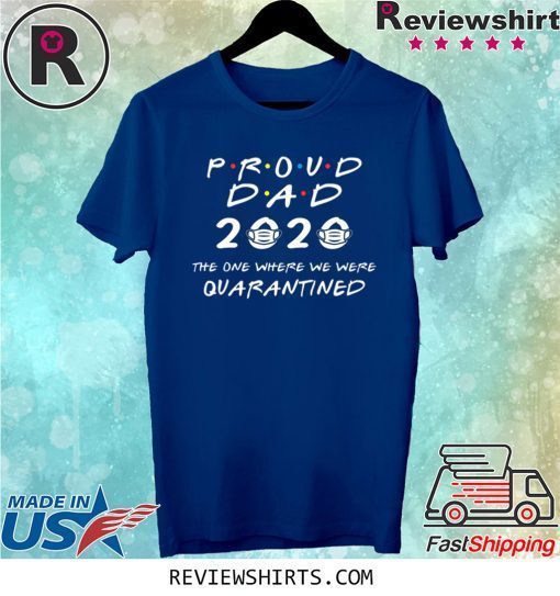 Proud Dad 2020 The One Where We were Quarantined Tee Shirt
