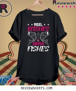 Reel Bitches Catch Fishes Funny Fly Fishing Tee Shirt