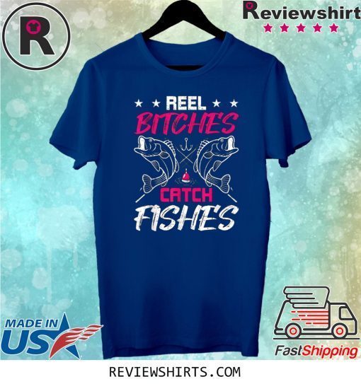 Reel Bitches Catch Fishes Funny Fly Fishing Tee Shirt