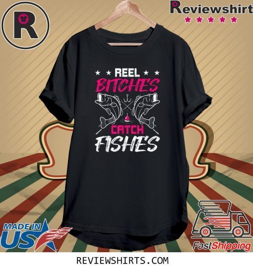 Reel Bitches Catch Fishes Funny Fly Fishing Tee Shirt