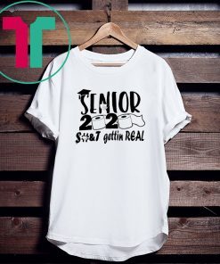 Senior 2020 shit gettin real tee shirt