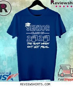 Senior Class of 2020 The Year When Shit Got Real Graduation Tee Shirt