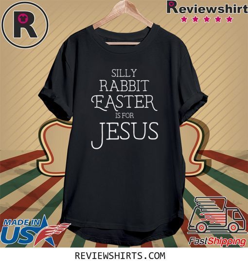 Silly Rabbit Easter is for Jesus Christians Tee Shirt