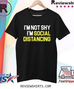 I'm Not Shy I'm Practicing Social Distancing Tee Shirt