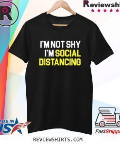 Social Distance I'm Not Shy I'm Practicing Social Distancing Tee Shirt