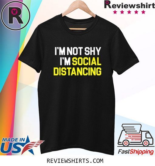 Social Distance I'm Not Shy I'm Practicing Social Distancing Tee Shirt