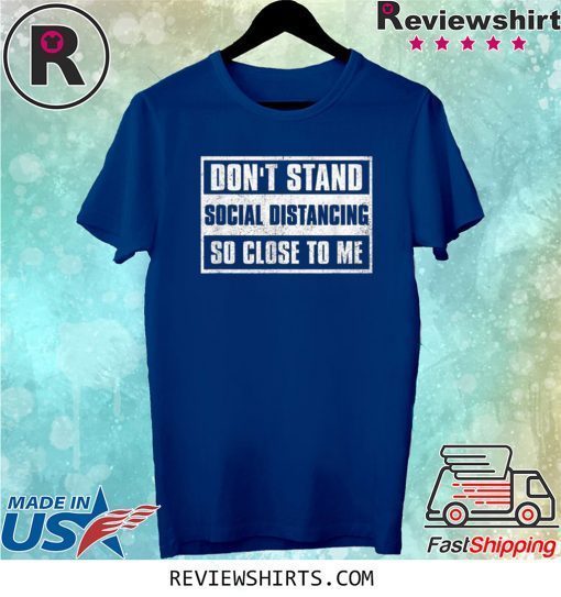 Social Distancing Don't Stand So Close To Me Tee Shirt