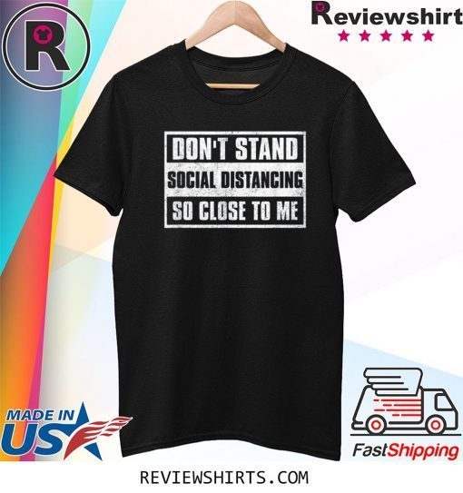 Social Distancing Don't Stand So Close To Me Tee Shirt