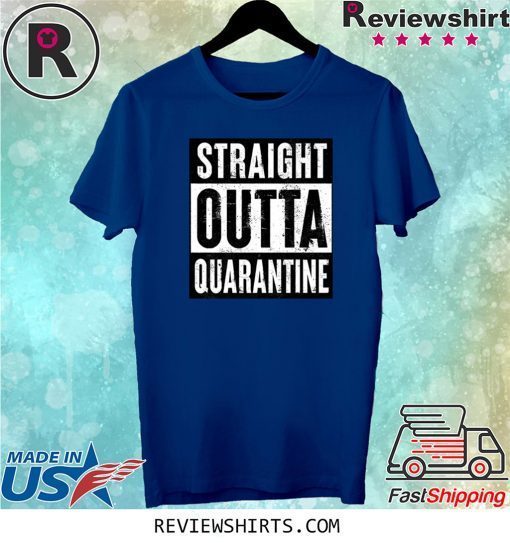 Straight Outta Quarantine Funny Tee Shirt