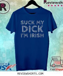 Suck My Dick I'm Irish Tee Shirt