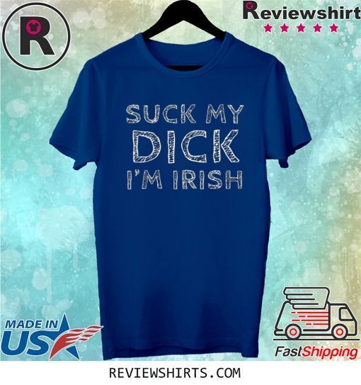 Suck My Dick I'm Irish Tee Shirt