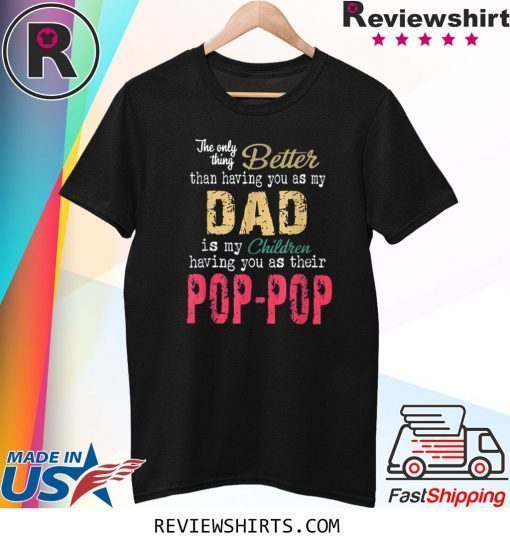 The Only Thing Better Than Having You As Dad is Their Pop Tee Shirt