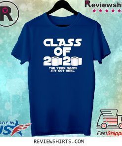Class Of 2020 The Year Shit Got Real Tee Shirt