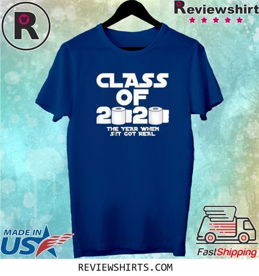 Class Of 2020 The Year Shit Got Real Tee Shirt