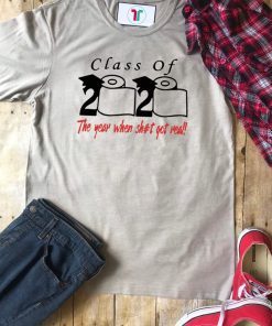 Toilet Paper Class of 2020 The Year When Shit Got Real Tee Shirt