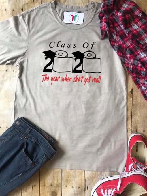 Toilet Paper Class of 2020 The Year When Shit Got Real Tee Shirt