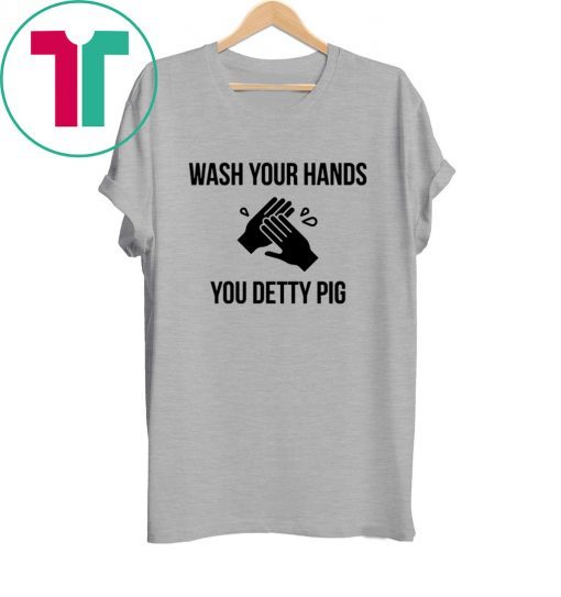 Wash your hands you detty pig tee shirt