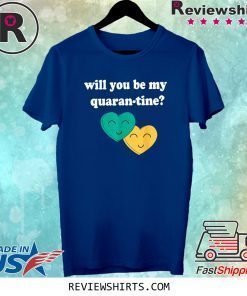 Will you be my Quarantine Tee Shirt