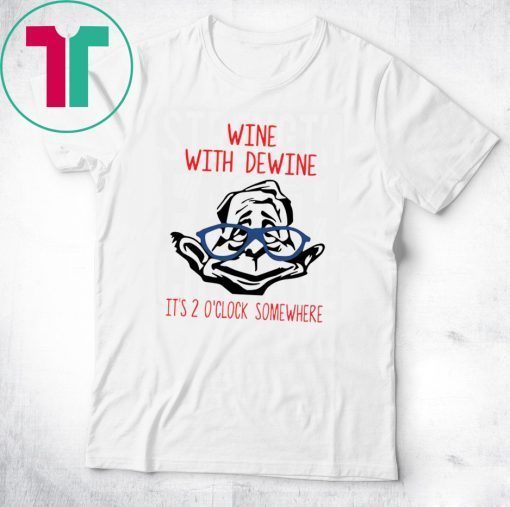 Wine with Dewine it’s 2 o’clock somewhere classic t-shirts