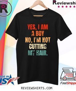 Yes I Am A Boy No I'm Not Cutting My Hair Tee Shirt