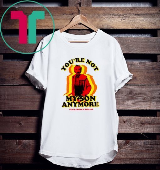 You're Not My Son Anymore Tee Shirt