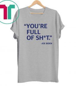 You’re Full Of Shit Joe Biden Tee Shirt