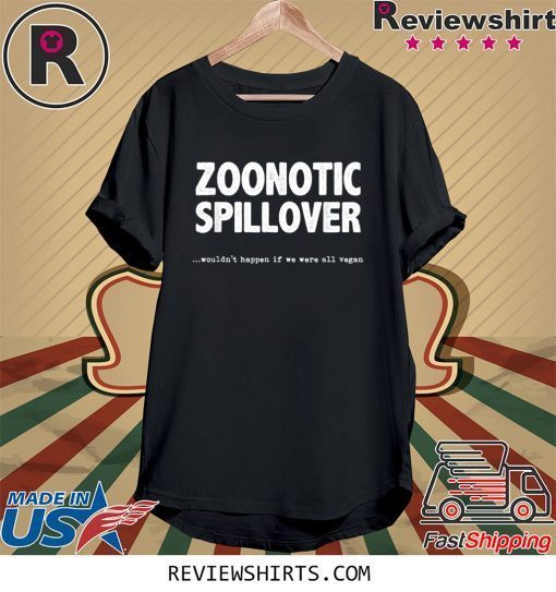 Zoonotic Spillover Wouldn't Happen If We Were All Vegan Tee Shirt