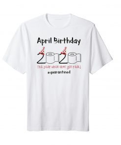 Toilet Paper April Birthday Quarantine 2020 T-Shirt