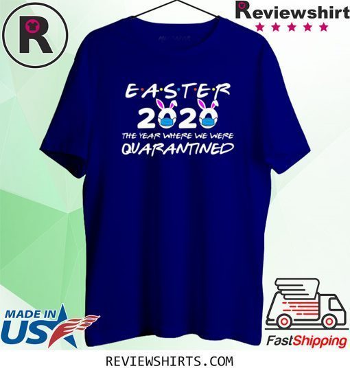 Funny Easter 2020 The Year Where We Were Quarantined TShirt
