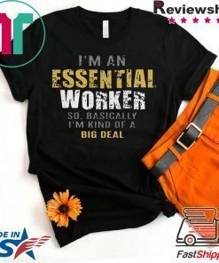 I'm an essential worker so basically I'm kind of a big deal Gift T-Shirt