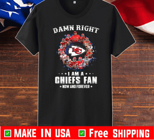 2021 Champion Damn Right I Am A Chiefs Fan Now And Forever Kansas City Chiefs Super Bowl Mahomes NFL Football Team Lover T Shirt