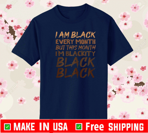 I Am Black Every Month But This Month I'm Blackity Black Black Official T-Shirt