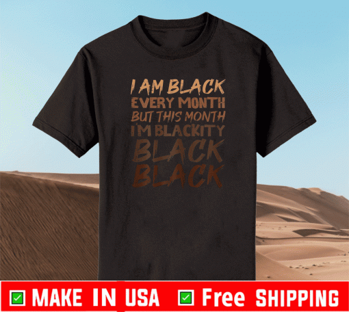 I Am Black Every Month But This Month I'm Blackity Black Black Official T-Shirt