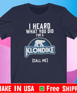 I Heard What You Do For A Klondike Shirt