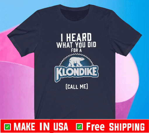 I Heard What You Do For A Klondike Shirt