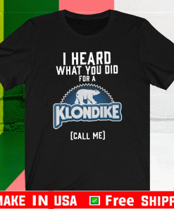 I Heard What You Do For A Klondike Shirt