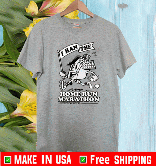 I Ran The home run marathon Brought To You Buy T-Shirt